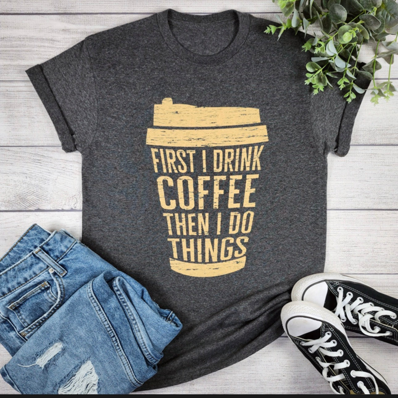 First I Drink Coffee Then I Do Things T-shirt